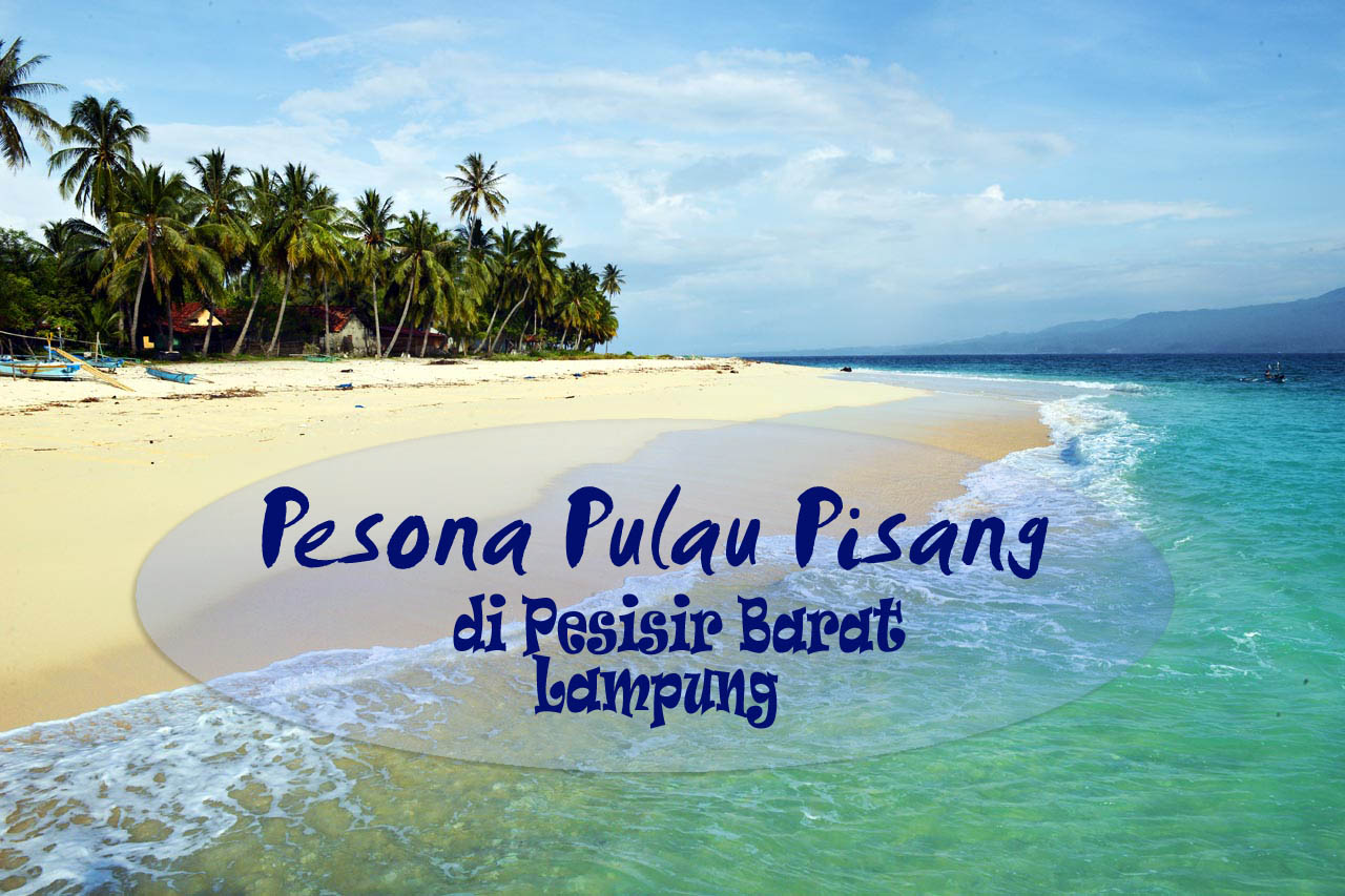 Pesona Pulau Pisang di Pesisir Barat Lampung - Yopie Pangkey