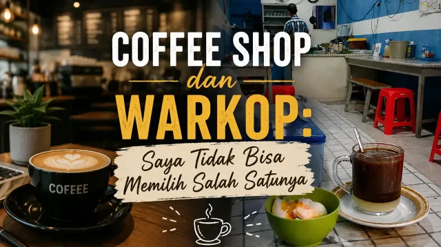 Coffee Shop dan Warkop Saya Tidak Bisa Memilih Salah Satunya - yopiefranz.com - blog